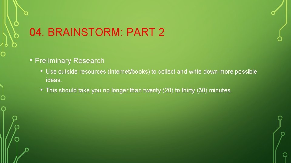 04. BRAINSTORM: PART 2 • Preliminary Research • Use outside resources (internet/books) to collect