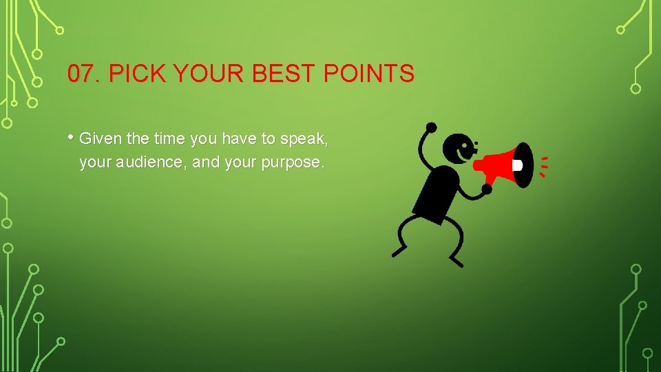 07. PICK YOUR BEST POINTS • Given the time you have to speak, your