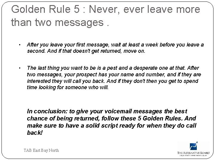 Golden Rule 5 : Never, ever leave more than two messages. • After you