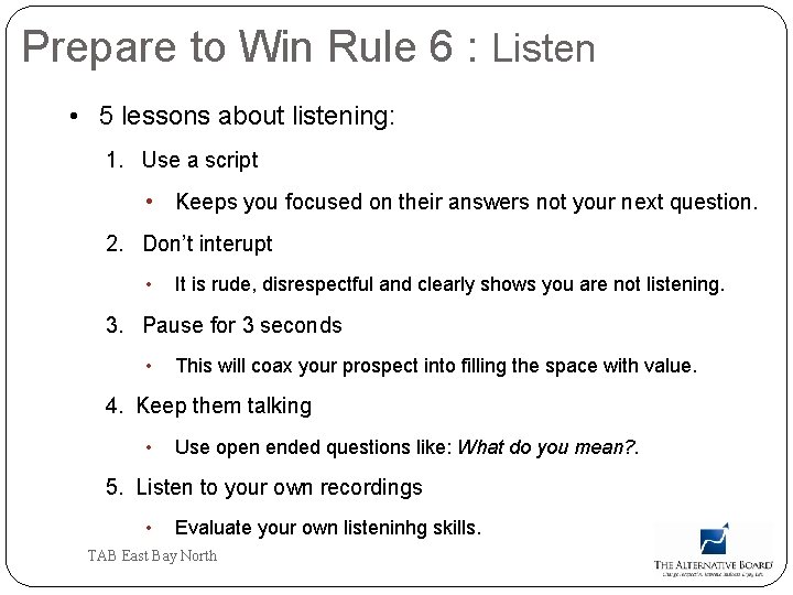 Prepare to Win Rule 6 : Listen • 5 lessons about listening: 1. Use