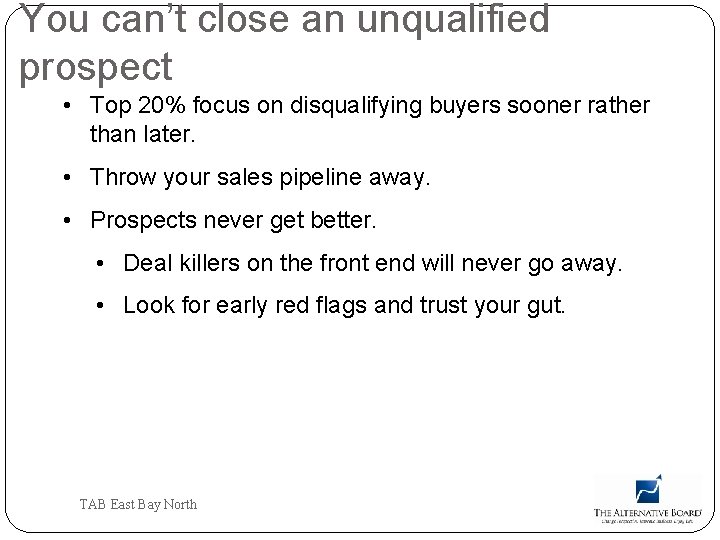 You can’t close an unqualified prospect • Top 20% focus on disqualifying buyers sooner