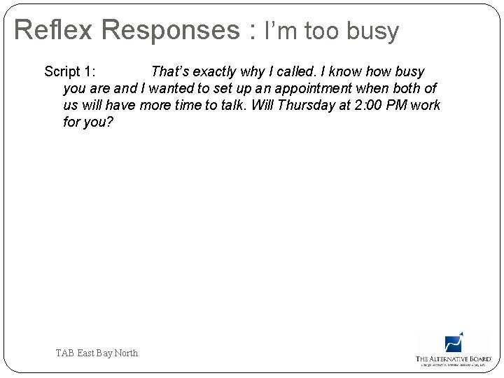 Reflex Responses : I’m too busy Script 1: That’s exactly why I called. I