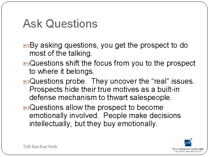 Ask Questions By asking questions, you get the prospect to do most of the