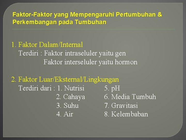 Faktor-Faktor yang Mempengaruhi Pertumbuhan & Perkembangan pada Tumbuhan 1. Faktor Dalam/Internal Terdiri : Faktor