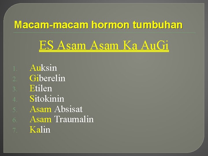 Macam-macam hormon tumbuhan ES Asam Ka Au. Gi 1. 2. 3. 4. 5. 6.