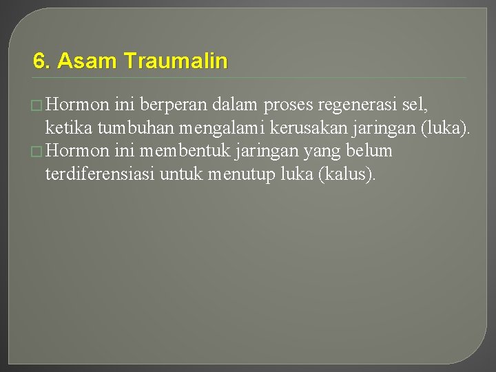 6. Asam Traumalin � Hormon ini berperan dalam proses regenerasi sel, ketika tumbuhan mengalami