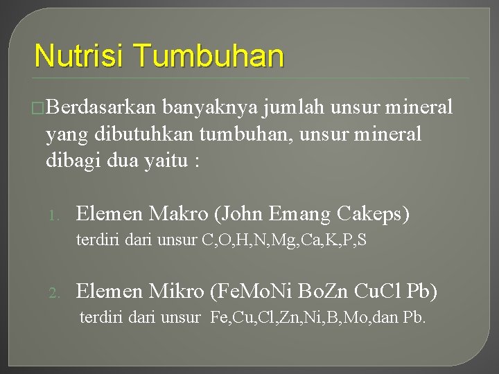 Nutrisi Tumbuhan �Berdasarkan banyaknya jumlah unsur mineral yang dibutuhkan tumbuhan, unsur mineral dibagi dua Nutrisi Tumbuhan �Berdasarkan banyaknya jumlah unsur mineral yang dibutuhkan tumbuhan, unsur mineral dibagi dua