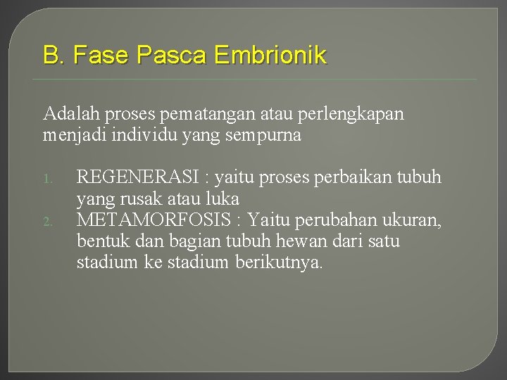 B. Fase Pasca Embrionik Adalah proses pematangan atau perlengkapan menjadi individu yang sempurna 1.