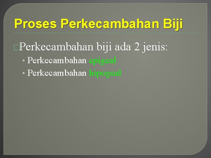 Proses Perkecambahan Biji �Perkecambahan biji ada 2 jenis: • Perkecambahan epigeal • Perkecambahan hipogeal