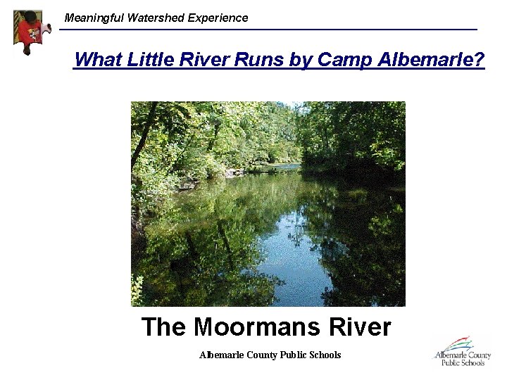 Meaningful Watershed Experience What Little River Runs by Camp Albemarle? The Moormans River Albemarle