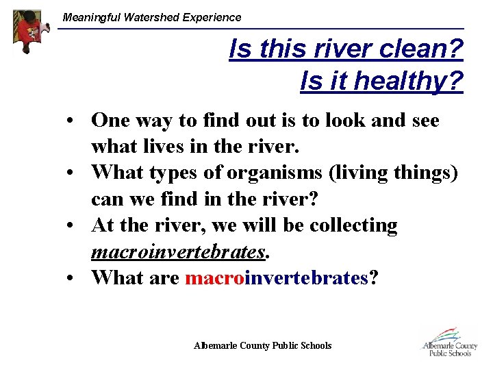 Meaningful Watershed Experience Is this river clean? Is it healthy? • One way to