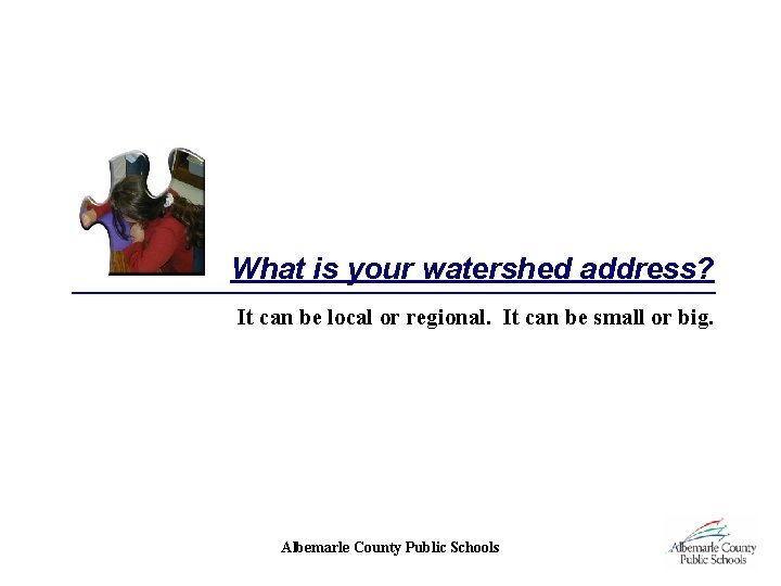 What is your watershed address? It can be local or regional. It can be