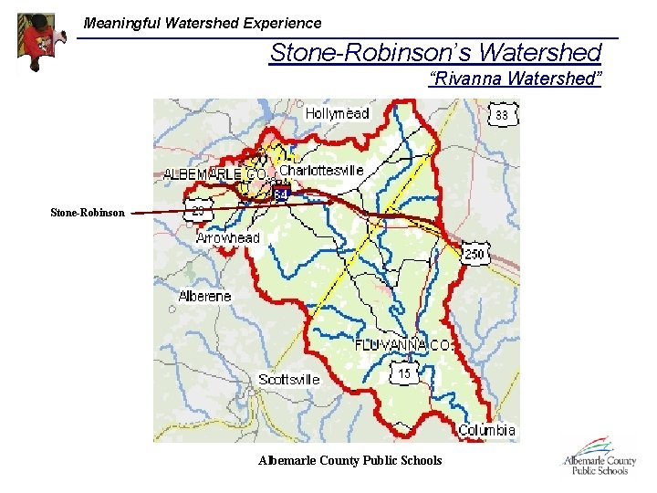 Meaningful Watershed Experience Stone-Robinson’s Watershed “Rivanna Watershed” Stone-Robinson Albemarle County Public Schools 