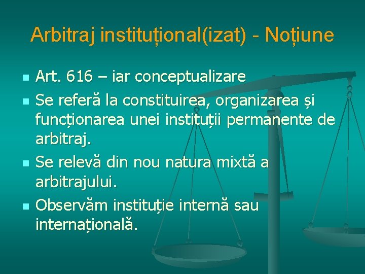 Arbitraj instituțional(izat) - Noțiune n n Art. 616 – iar conceptualizare Se referă la