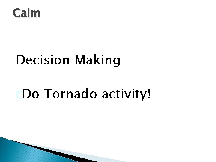 Calm Decision Making �Do Tornado activity! Calm Decision Making �Do Tornado activity!
