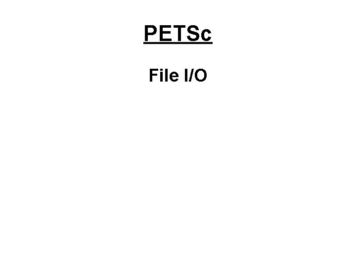 PETSc File I/O 