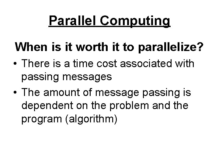 Parallel Computing When is it worth it to parallelize? • There is a time