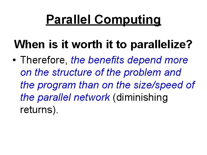 Parallel Computing When is it worth it to parallelize? • Therefore, the benefits depend