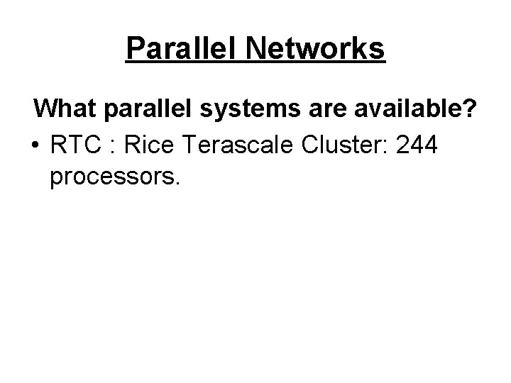 Parallel Networks What parallel systems are available? • RTC : Rice Terascale Cluster: 244