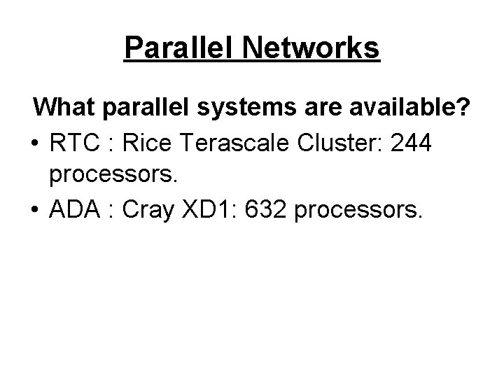 Parallel Networks What parallel systems are available? • RTC : Rice Terascale Cluster: 244