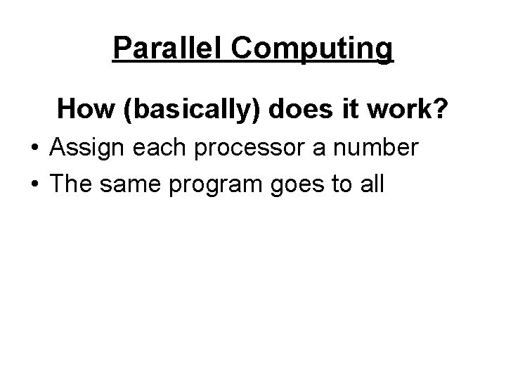 Parallel Computing How (basically) does it work? • Assign each processor a number •
