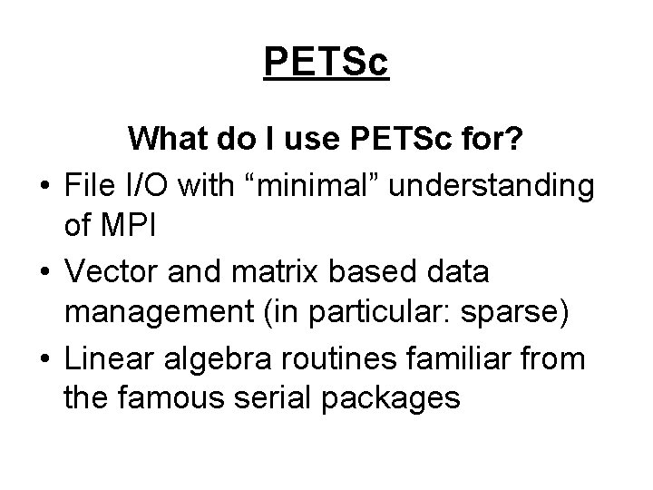 PETSc What do I use PETSc for? • File I/O with “minimal” understanding of