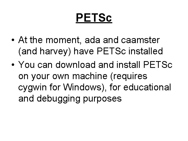 PETSc • At the moment, ada and caamster (and harvey) have PETSc installed •