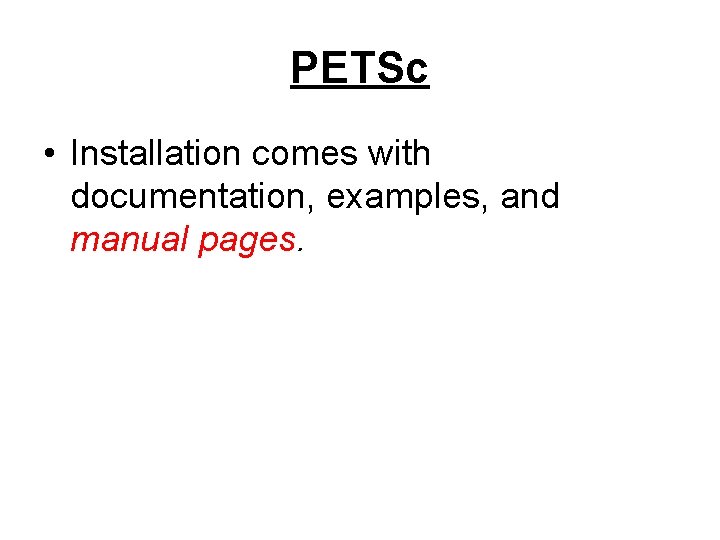 PETSc • Installation comes with documentation, examples, and manual pages. 