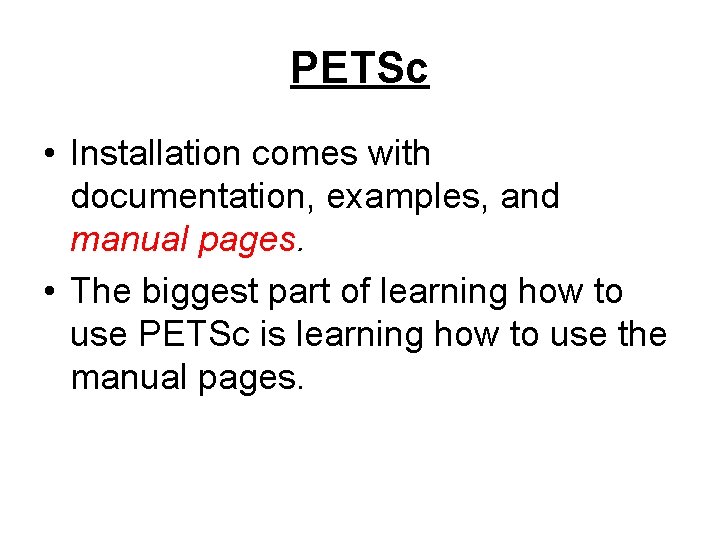 PETSc • Installation comes with documentation, examples, and manual pages. • The biggest part