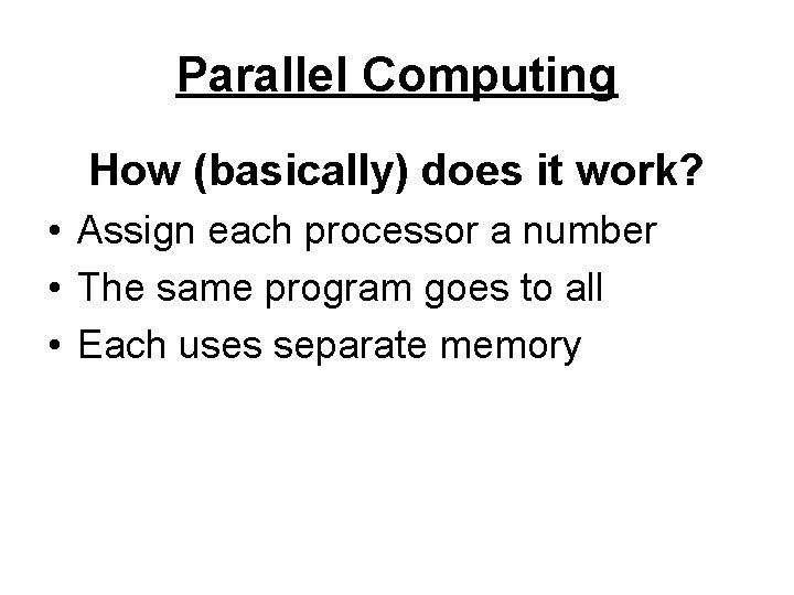 Parallel Computing How (basically) does it work? • Assign each processor a number •