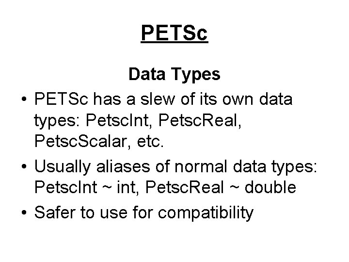 PETSc Data Types • PETSc has a slew of its own data types: Petsc.