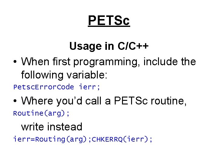 PETSc Usage in C/C++ • When first programming, include the following variable: Petsc. Error.