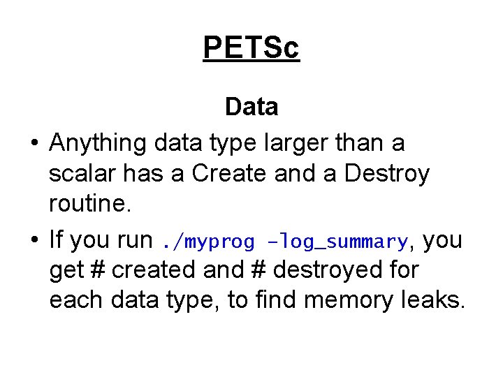 PETSc Data • Anything data type larger than a scalar has a Create and