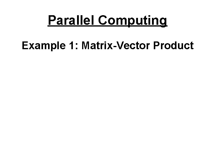 Parallel Computing Example 1: Matrix-Vector Product 