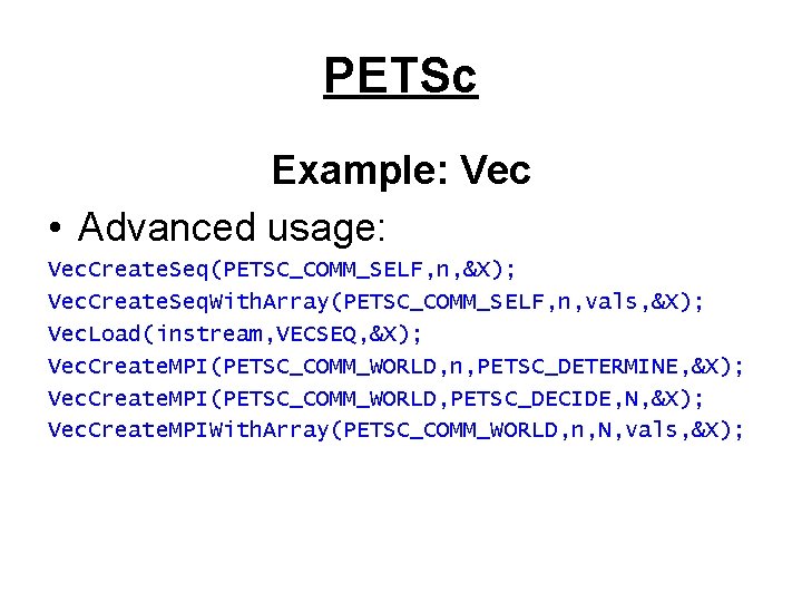 PETSc Example: Vec • Advanced usage: Vec. Create. Seq(PETSC_COMM_SELF, n, &X); Vec. Create. Seq.