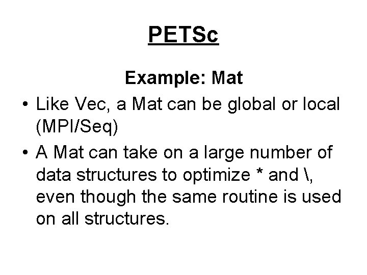 PETSc Example: Mat • Like Vec, a Mat can be global or local (MPI/Seq)