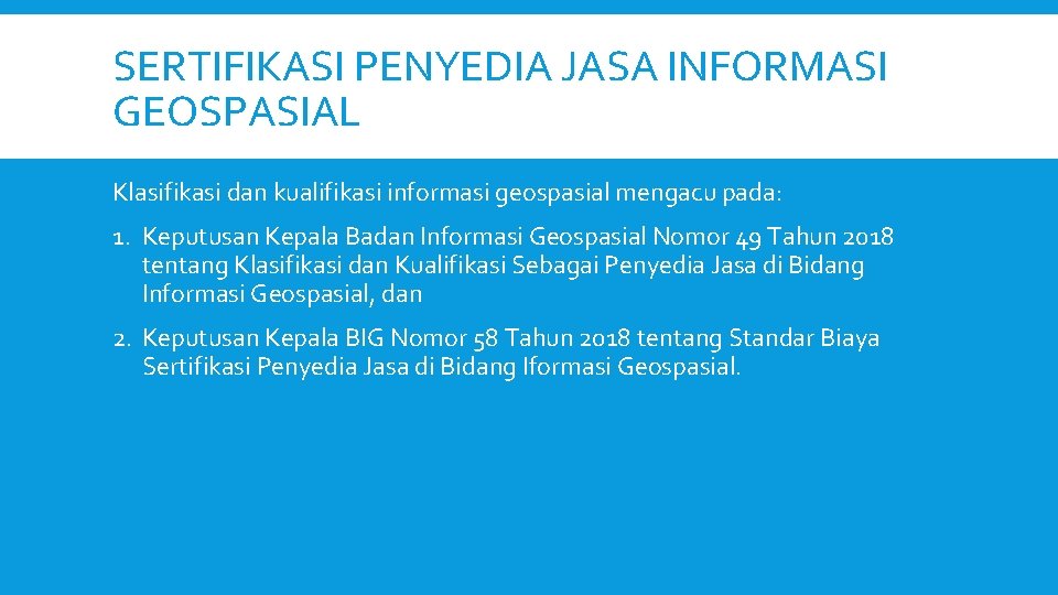 SERTIFIKASI PENYEDIA JASA INFORMASI GEOSPASIAL Klasifikasi dan kualifikasi informasi geospasial mengacu pada: 1. Keputusan