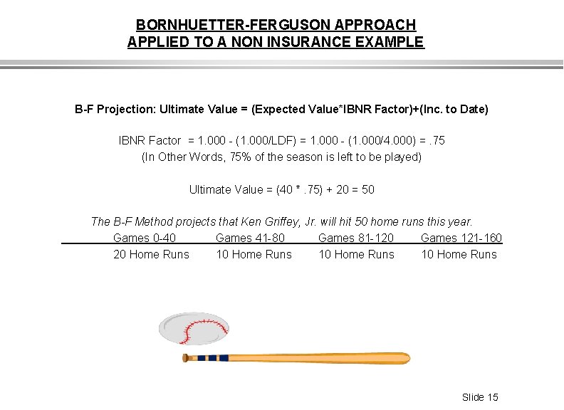 BORNHUETTER-FERGUSON APPROACH APPLIED TO A NON INSURANCE EXAMPLE B-F Projection: Ultimate Value = (Expected