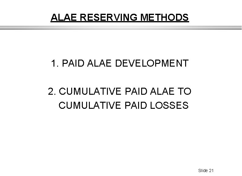 ALAE RESERVING METHODS 1. PAID ALAE DEVELOPMENT 2. CUMULATIVE PAID ALAE TO CUMULATIVE PAID