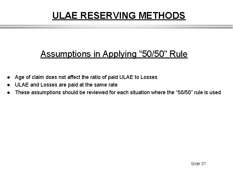 ULAE RESERVING METHODS Assumptions in Applying “ 50/50” Rule l l l Age of