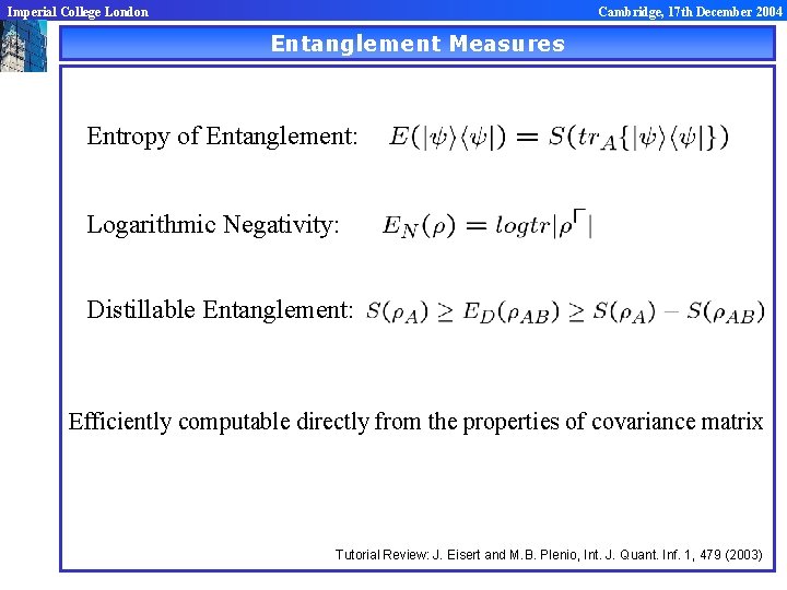 Imperial College London Cambridge, 17 th December 2004 Entanglement Measures Entropy of Entanglement: Logarithmic