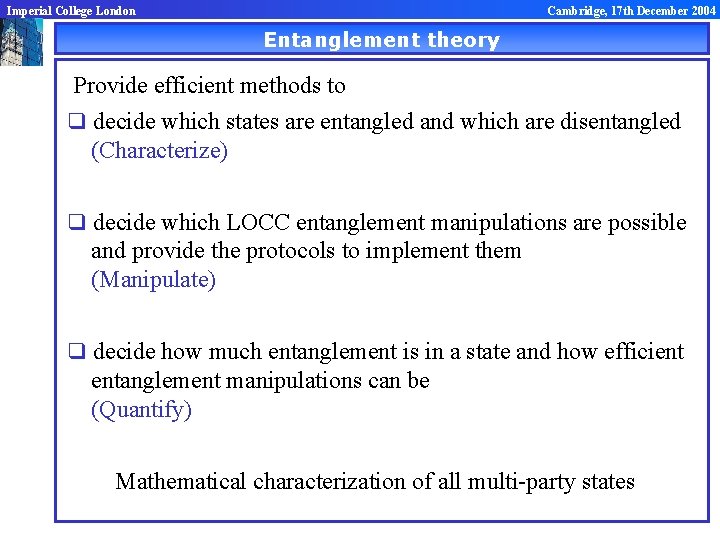 Imperial College London Cambridge, 17 th December 2004 Entanglement theory Provide efficient methods to