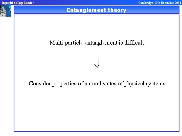 Imperial College London Cambridge, 17 th December 2004 Entanglement theory Multi-particle entanglement is difficult