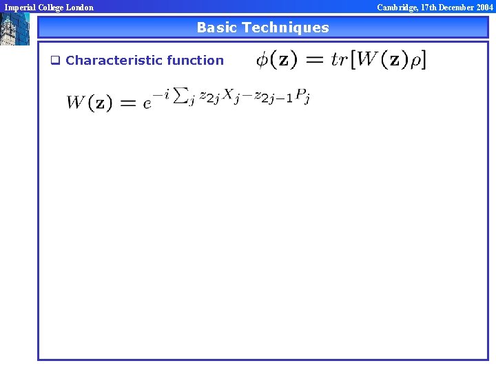 Imperial College London Cambridge, 17 th December 2004 Basic Techniques q Characteristic function 