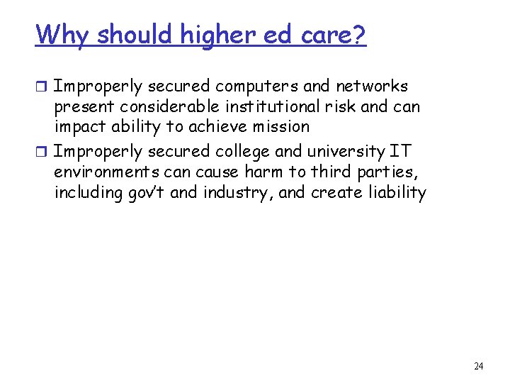 Why should higher ed care? r Improperly secured computers and networks present considerable institutional