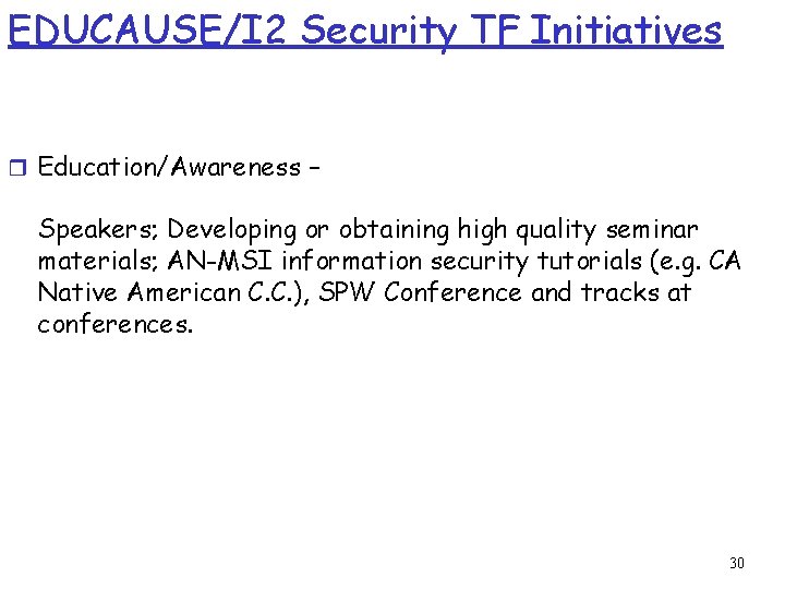 EDUCAUSE/I 2 Security TF Initiatives r Education/Awareness – Speakers; Developing or obtaining high quality