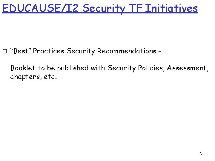 EDUCAUSE/I 2 Security TF Initiatives r “Best” Practices Security Recommendations – Booklet to be