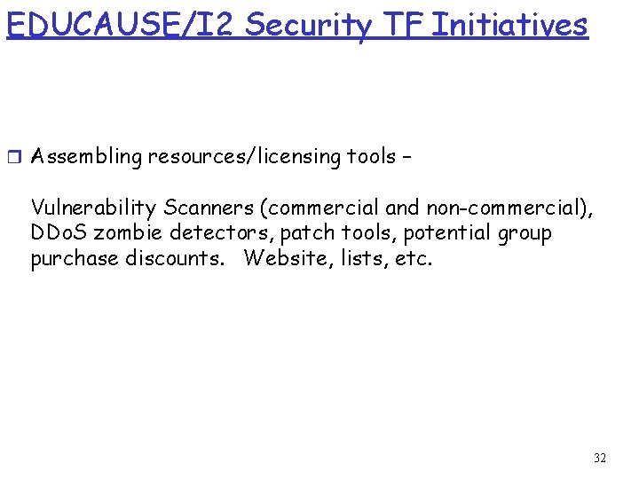 EDUCAUSE/I 2 Security TF Initiatives r Assembling resources/licensing tools – Vulnerability Scanners (commercial and