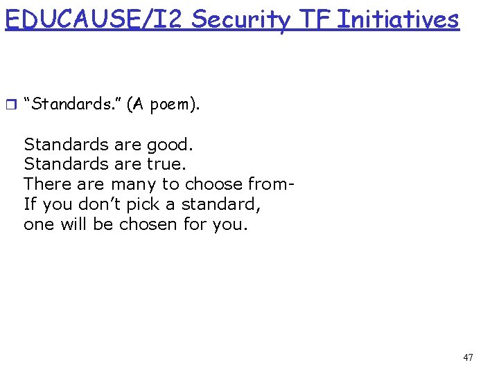EDUCAUSE/I 2 Security TF Initiatives r “Standards. ” (A poem). Standards are good. Standards