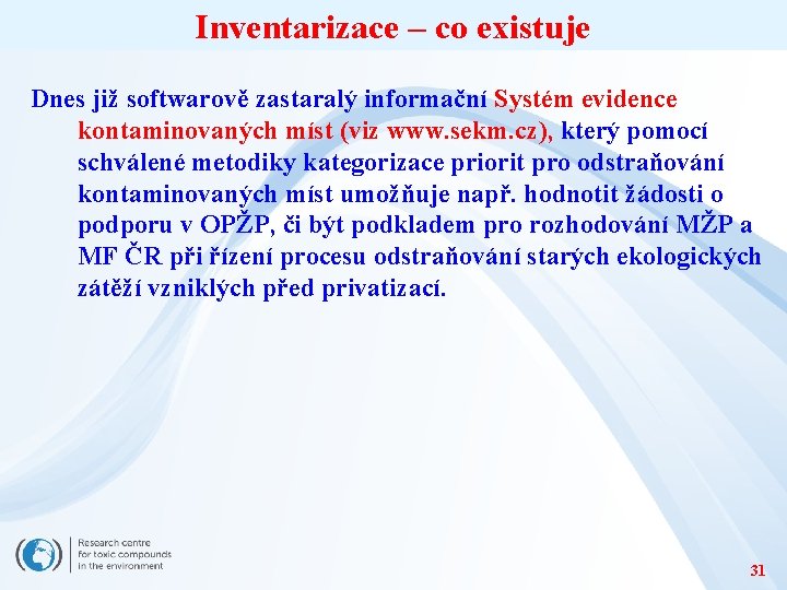 Inventarizace – co existuje Dnes již softwarově zastaralý informační Systém evidence kontaminovaných míst (viz